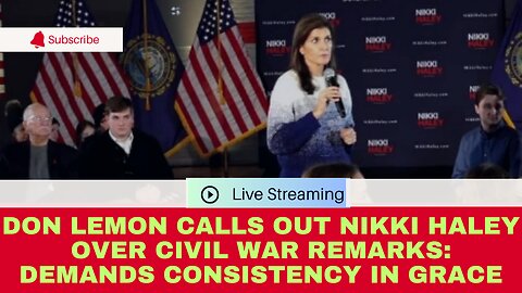 Don Lemon Calls Out Nikki Haley Over Civil War Remarks: Demands Consistency in Grace
