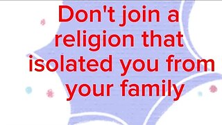 Don't join a religion that isolated you from your family