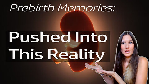Pre-birth Memories: How we are pushed into this reality (and trauma)