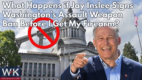 What Happens if Jay Inslee Signs Washington's Assault Weapon Ban Before I Get My Firearm?