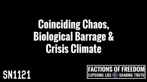 SN1121: Coinciding Chaos, Biological Barrage & Crisis Climate | Factions Of Freedom