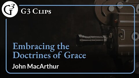 Embracing the Doctrines of Grace | John MacArthur