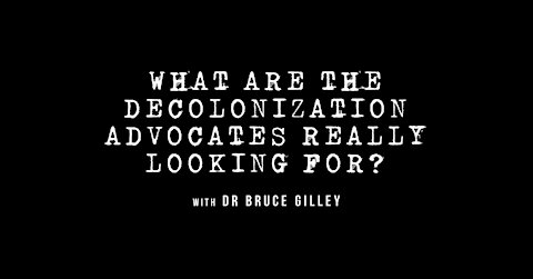 Decolonize Explained: What Are the Decolonization Advocates Really Looking For? | Dr. Bruce Gilley