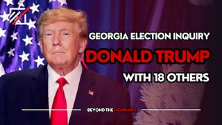 Donald Trump and 18 others Charged In Georgia Election Inquiry | Beyond The Headlines