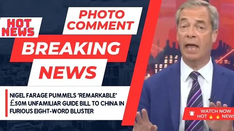 Nigel Farage pummels 'remarkable' £50m unfamiliar guide bill to China in furious eight-word bluster