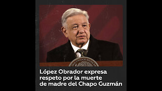 López Obrador se pronuncia por la muerte de la madre del Chapo Guzmán