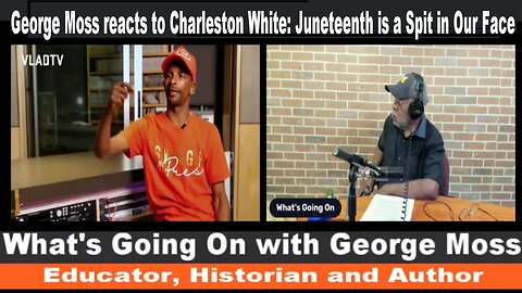 George Moss reacts to Charleston White: Juneteenth is a Spit in Our Face