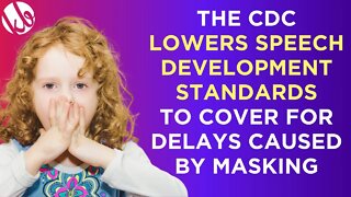 The CDC covers for speech delays caused by masking by quietly lowering childhood speech standards