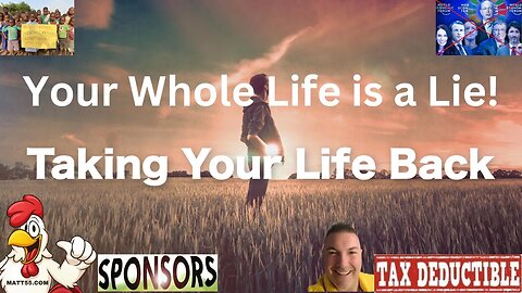 YOUR WHOLE LIFE IS A LIE: TIME TO TAKE YOUR LIFE BACK!!!