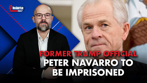 New American Daily | Former Trump Official Peter Navarro to Be Imprisoned