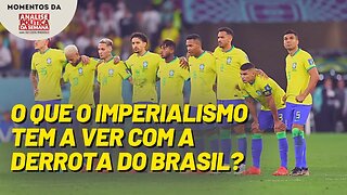 O que o imperialismo tem a ver com a derrota da seleção? | Momentos da Análise Política da Semana