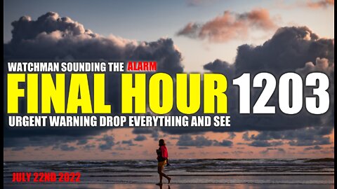 FINAL HOUR 1203 - URGENT WARNING DROP EVERYTHING AND SEE - WATCHMAN SOUNDING THE ALARM