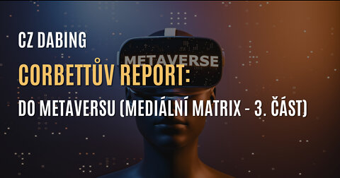 Corbettův report: Do Metaversu (Mediální matrix - 3. část) - CZ DABING