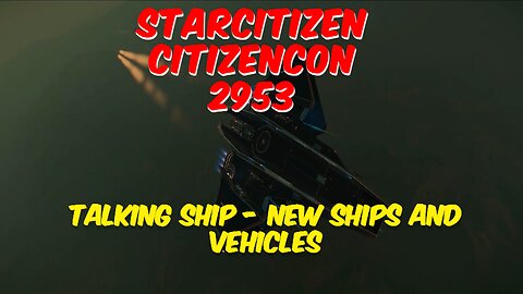 Star Citizen | CitizenCon 2953 | Talking Ship New Ships and Vehicles