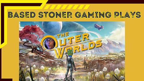 BASED STONER GAMING PLAYS OUTER WORLDS (atleast until starfield comes out)