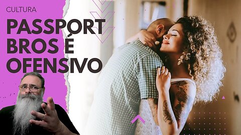 MOVIMENTO "PASSPORT BROS" busca MULHERES CONSERVADORAS em OUTROS PAÍSES e só MOSTRA que SÃO OTÁRIOS