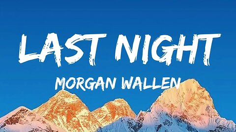 Morgan Wallen - Last Night - Lyrics