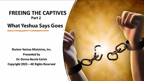 Freeing the Captives Part 2 What Yeshua Says Goes 9-9-2023