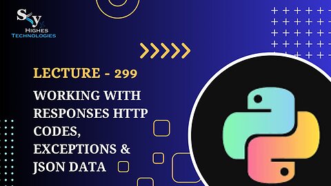 299. Working with Responses HTTP Codes, Exceptions & JSON Data | Skyhighes | Python