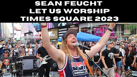 Sean Feucht Times Square NYC Let Us Worship July 3rd 2023
