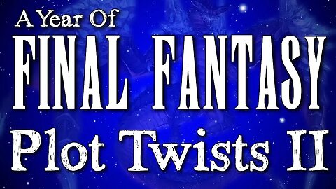 A Year of Final Fantasy Episode 120 - Plot Twists 2 - CRAZIEST twists to FF VIII to XV