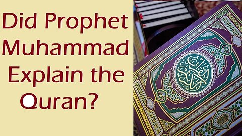 Did Prophet Muhammad Explain the Quran? Introduction to the Quran
