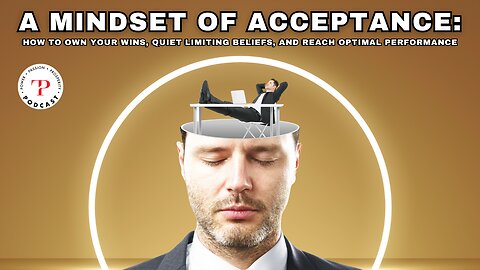 A Mindset of Acceptance: How to Own Your Wins, Quiet Limiting Beliefs, and Reach Optimal Performance
