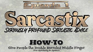 Sarcastix - Episode 01 - How to Give People the Double Barreled Middle Finger