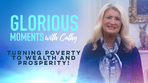Glorious Moments With Cathy: Turning Poverty To Wealth And Prosperity