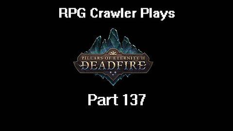 RPG Crawler Plays Pillars of Eternity II: Deadfire | 137