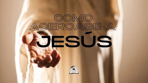 Como acercarse a Jesús