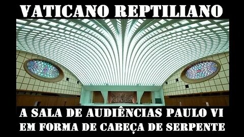 VATICANO REPTILIANO: A Sala de Audiências Paulo VI em forma de CABEÇA DE SERPENTE