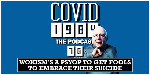 WOKISM’S A PSYOP TO GET FOOLS TO EMBRACE THEIR SUICIDE. COVID1984 PODCAST. EP 70. 08/19/2023
