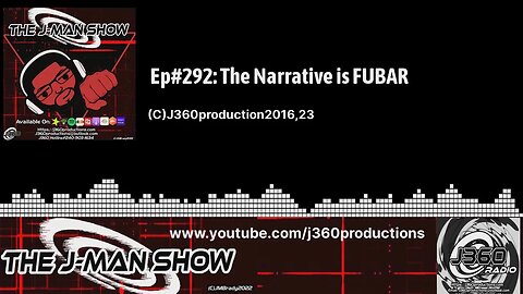 The J-Man Show | | Ep#292: The Narrative is FUBAR