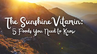 The Sunshine Vitamin: 5 Foods You Need to Know