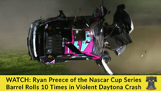 WATCH: Ryan Preece of the Nascar Cup Series Barrel Rolls 10 Times in Violent Daytona Crash