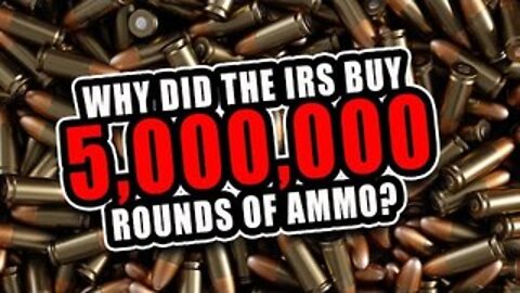 You Don't NEED 5,000,000 Rounds of Ammo! So, Why Did The IRS Buy 5,000,000 Rounds Of Ammo?