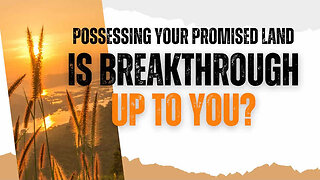 COMING UP: Possessing Your Promised Land: Is Breakthrough Up to You? April 17, 2024