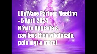LifeWave Partner Meeting 5 April 2024 – How to Upgrade & pay less then wholesale, Pain mgt and more!