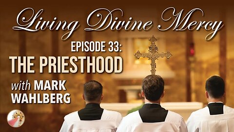 Living Divine Mercy TV Show (EWTN) Ep. 33: The Priesthood with Mark Wahlberg