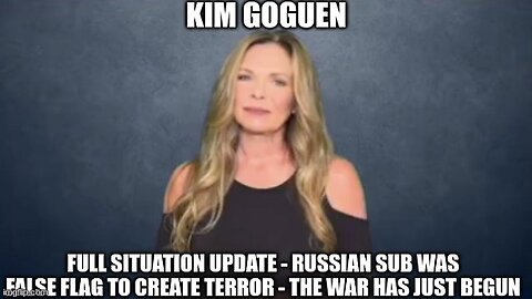 Kim Goguen: Russian Sub Was False Flag to Create Terror - The War Has Just Begun!