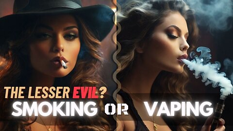 Smoking or Vaping - The Lesser Evil?