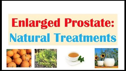 How to Treat An Enlarged Prostate (Benign Prostatic Hyperplasia) 12 Natural Treatments