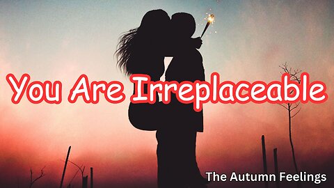 You Are Irreplaceable | The Autumn Feelings | Devine Love Message