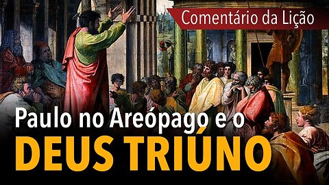 Comentário da Lição: Paulo no Areópago e o Deus triúno | Michelson Borges