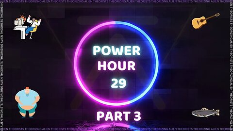 POWER HOUR Part 3 | 29 | Alien Theorists Theorizing