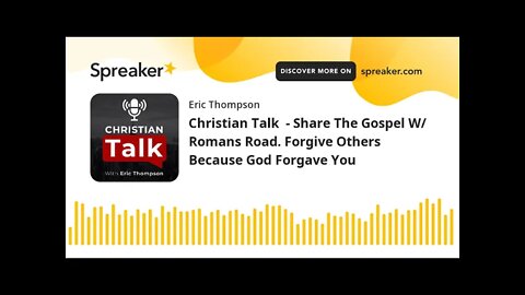 Christian Talk - Share The Gospel W/ Romans Road. Forgive Others Because God Forgave You