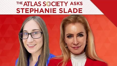 The Atlas Society Asks Stephanie Slade