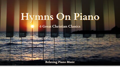 Hymns on Piano - Piano Worship Music - Instrumental Christian Music