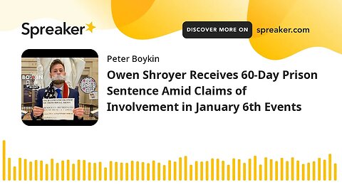Owen Shroyer Receives 60-Day Prison Sentence Amid Claims of Involvement in January 6th Events